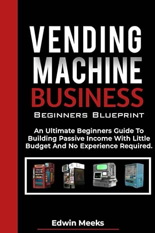 vending machine business beginners blueprint an ultimate beginners guide to building passive income with