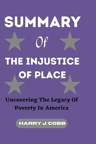 summary of the injustice of place uncovering the legacy of poverty in america 1st edition harry j. cobb