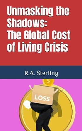 unmasking the shadows the global cost of living crisis 1st edition r.a. sterling 979-8856971261