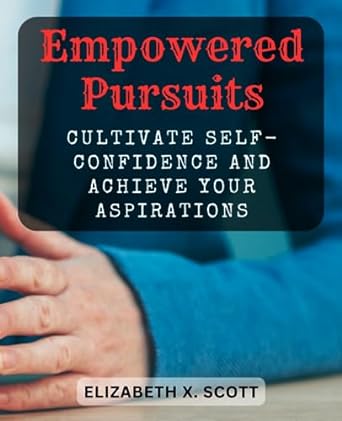 empowered pursuits cultivate self confidence and achieve your aspirations unleash your potential and conquer