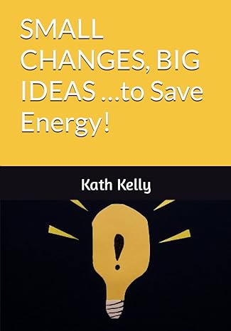 small changes big ideas to save energy 1st edition kath kelly 979-8392129874