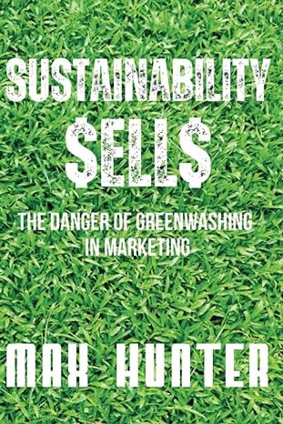 sustainability sells the danger of greenwashing in marketing 1st edition max hunter 979-8391048183