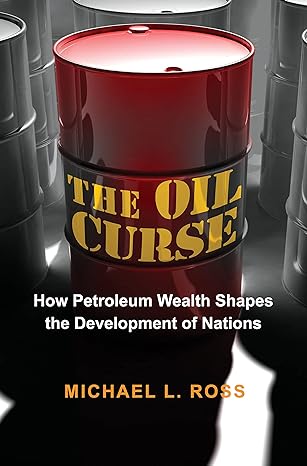 the oil curse how petroleum wealth shapes the development of nations 1st edition michael l. ross 0691159637,