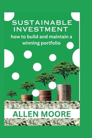 sustainable investing how to build and maintain a winning portfolio 1st edition allen moore 979-8392673940