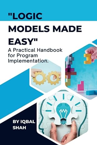logic models made easy a practical handbook for program implementation 1st edition iqbal shah 979-8852709998