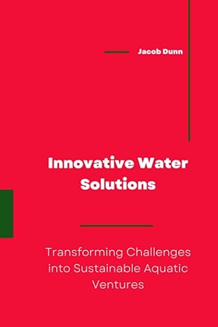 innovative water solutions transforming challenges into sustainable aquatic ventures 1st edition jacob dunn