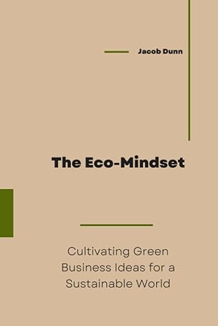 the eco mindset cultivating green business ideas for a sustainable world 1st edition jacob dunn 979-8854753661