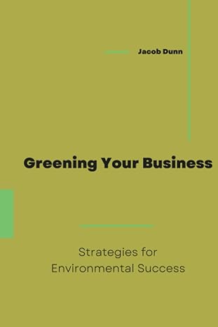 greening your business strategies for environmental success 1st edition jacob dunn 979-8854749831