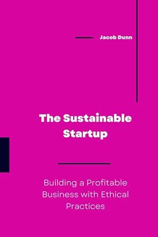the sustainable startup building a profitable business with ethical practices 1st edition jacob dunn