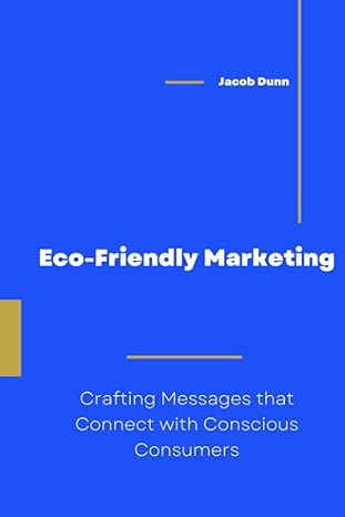 eco friendly marketing crafting messages that connect with conscious consumers 1st edition jacob dunn