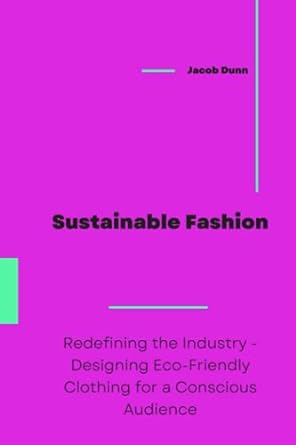 sustainable fashion redefining the industry designing eco friendly clothing for a conscious audience 1st
