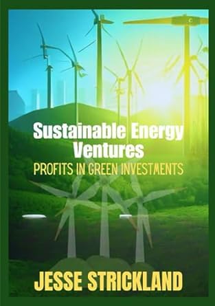 sustainable energy ventures profits in green investment 1st edition jesse strickland 979-8856345802