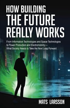 how building the future really works from information technologies and space technologies to power production