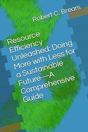 resource efficiency unleashed doing more with less for a sustainable future a comprehensive guide 1st edition