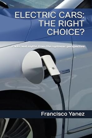 electric cars the right choice facts and myths from the systemic perspective 1st edition francisco e. yanez