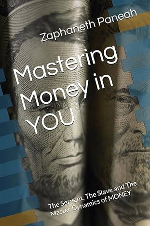 mastering money in you the servant the slave and the master dynamics of money 1st edition zaphaneth paneah