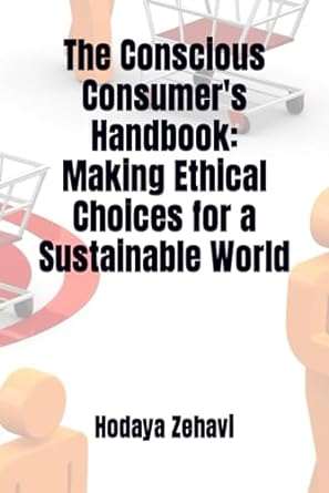 the conscious consumer s handbook making ethical choices for a sustainable world 1st edition hodaya zehavi