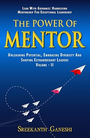the power of mentor volume ii lead with guidance harnessing mentorship for exceptional leadership unleashing