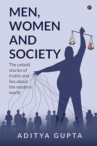 men women and society the untold stories of truths and lies about the modern world 1st edition aditya gupta