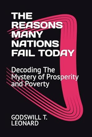 the reasons many nations fail today decoding the mystery of prosperity and poverty 1st edition godswill t.