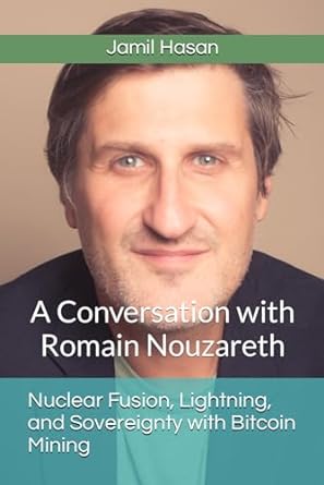 nuclear fusion lightning and sovereignty with bitcoin mining a conversation with romain nouzareth 1st edition