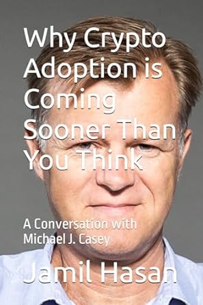 why crypto adoption is coming sooner than you think a conversation with michael j casey 1st edition jamil