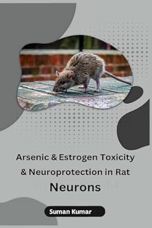 arsenic and estrogen toxicity and neuroprotection in rat neurons 1st edition suman kumar 979-8889955436