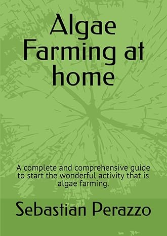 algae farming at home a complete and comprehensive guide to start the wonderful activity that is algae