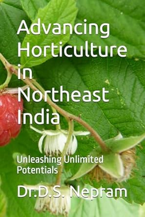 advancing horticulture in northeast india unleashing unlimited potentials 1st edition dr.d.s. nepram