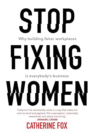 stop fixing women why building fairer workplaces is everybody s business 1st edition catherine fox