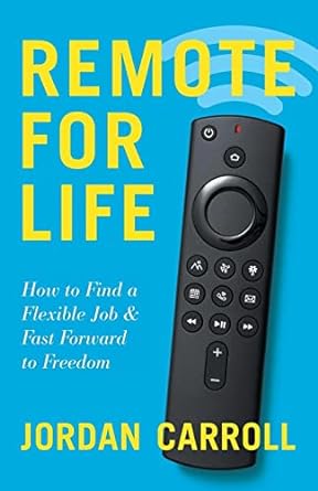 remote for life how to find a flexible job and fast forward to freedom 1st edition jordan carroll 1544536798,