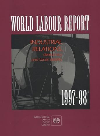 world labour report industrial relations democracy and social stability 1997 98 1st edition international