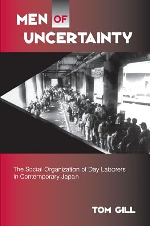 men of uncertainty the social organization of day laborers in contemporary japan 1st edition tom gill