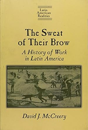 the sweat of their brow a history of work in latin america a history of work in latin america 1st edition