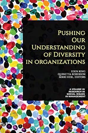 pushing our understanding of diversity in organizations 1st edition eden b. king ,quinetta roberson ,mikki r.