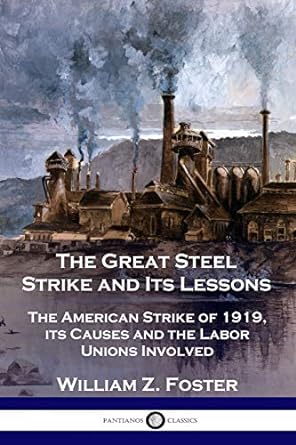 the great steel strike and its lessons the american strike of 1919 its causes and the labor unions involved