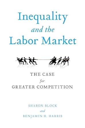 inequality and the labor market the case for greater competition 1st edition sharon block ,benjamin harris