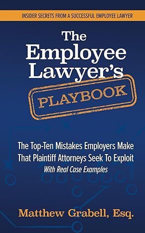 the employee lawyer s playbook the top ten mistakes employers make that plaintiff attorneys seek to exploit