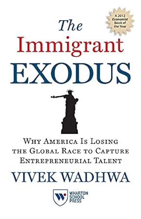 the immigrant exodus why america is losing the global race to capture entrepreneurial talent 1st edition