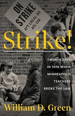 strike twenty days in 1970 when minneapolis teachers broke the law 1st edition william d. green 1517912954,