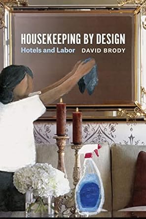 housekeeping by design hotels and labor 1st edition david brody 022638912x, 978-0226389127