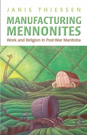 manufacturing mennonites work and religion in post war manitoba 1st edition janis lee thiessen 1442611138,