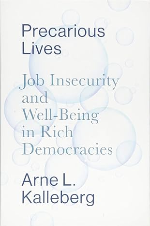precarious lives job insecurity and well being in rich democracies 1st edition arne l. kalleberg 1509506500,
