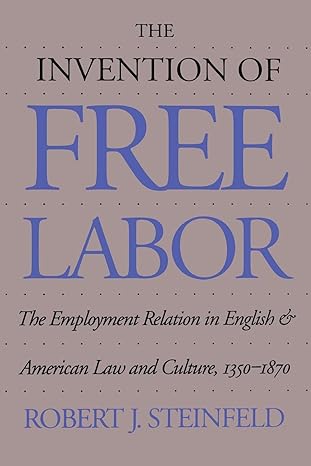 the invention of free labor the employment relation in english and american law and culture 1350 1870 1st
