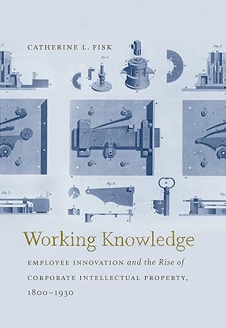 working knowledge employee innovation and the rise of corporate intellectual property 1800 1930 reissue