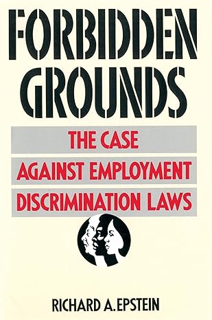 forbidden grounds the case against employment discrimination laws 62234 edition richard a. epstein