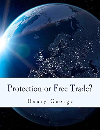 protection or free trade an examination of the tariff question with especial regard to the interests of labor