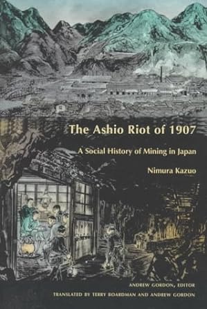 the ashio riot of 1907 a social history of mining in japan 1st edition kazuo nimura ,andrew gordon ,terry