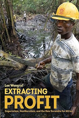 extracting profit imperialism neoliberalism and the new scramble for africa 1st edition lee wengraf