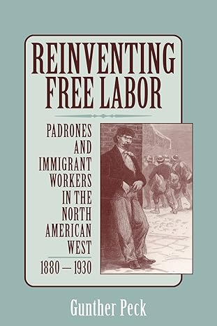 reinventing free labor padrones and immigrant workers in the north american west 1880 1930 1st edition